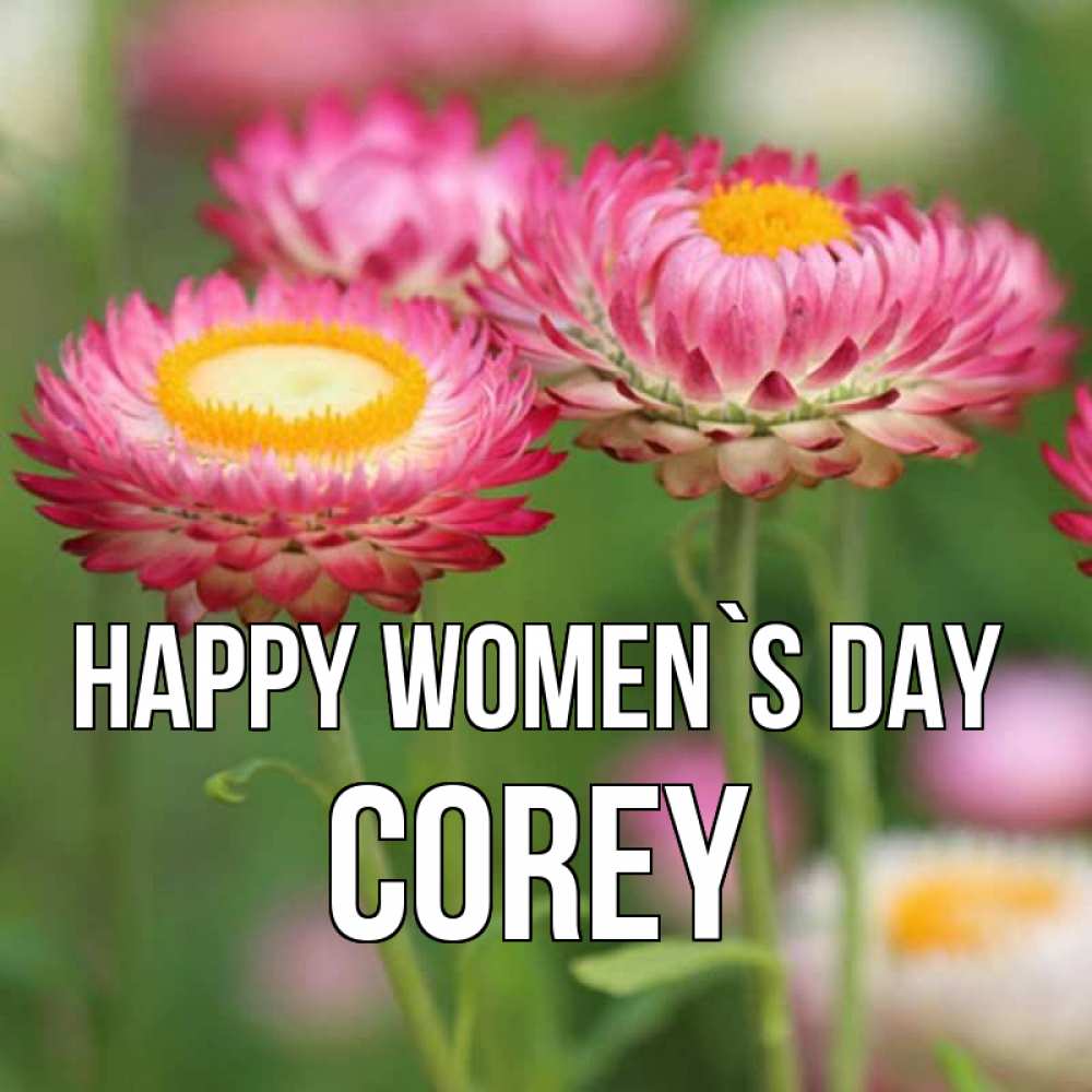 Greetings card с именем, Corey happy women`s day подарок на международный женский день Greetings with text for free download 